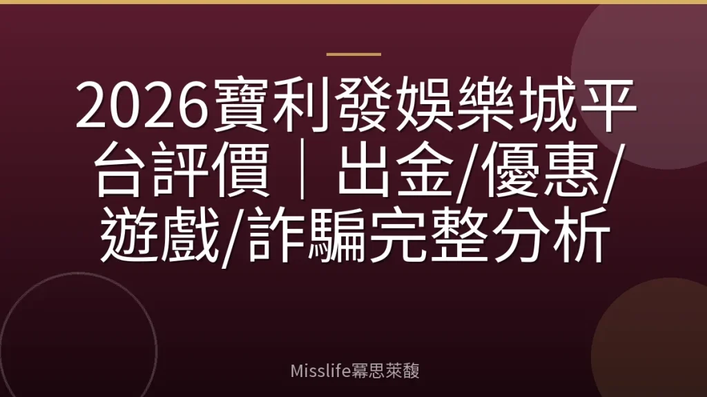 2026寶利發娛樂城平台評價｜出金/優惠/遊戲/詐騙完整分析
