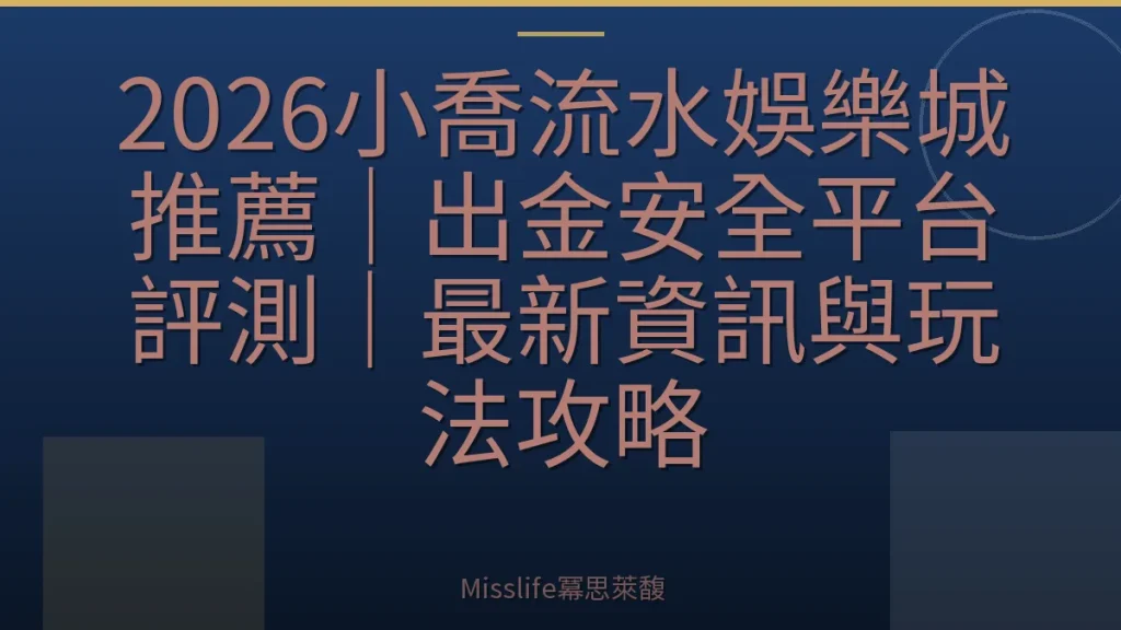 2026小喬流水娛樂城推薦｜出金安全平台評測｜最新資訊與玩法攻略