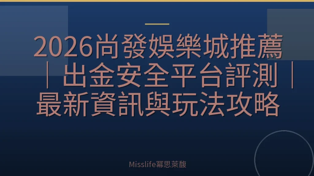 2026尚發娛樂城推薦｜出金安全平台評測｜最新資訊與玩法攻略