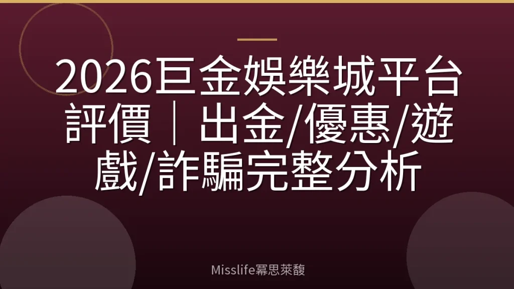 2026巨金娛樂城平台評價｜出金/優惠/遊戲/詐騙完整分析