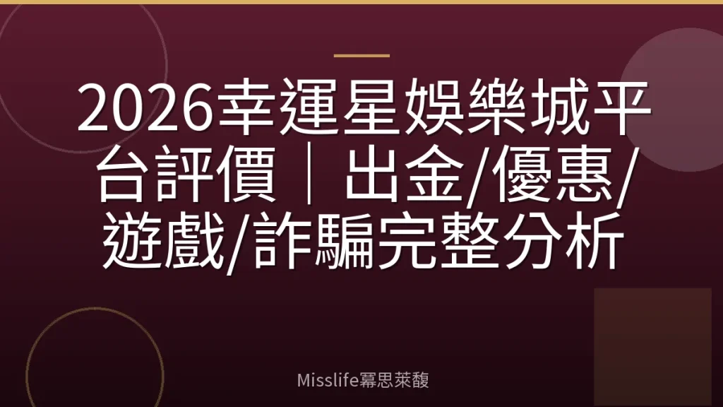 2026幸運星娛樂城平台評價｜出金/優惠/遊戲/詐騙完整分析