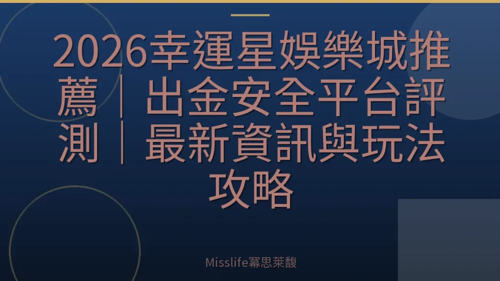 2026幸運星娛樂城推薦｜出金安全平台評測｜最新資訊與玩法攻略