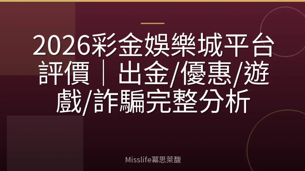 2026彩金娛樂城平台評價｜出金/優惠/遊戲/詐騙完整分析