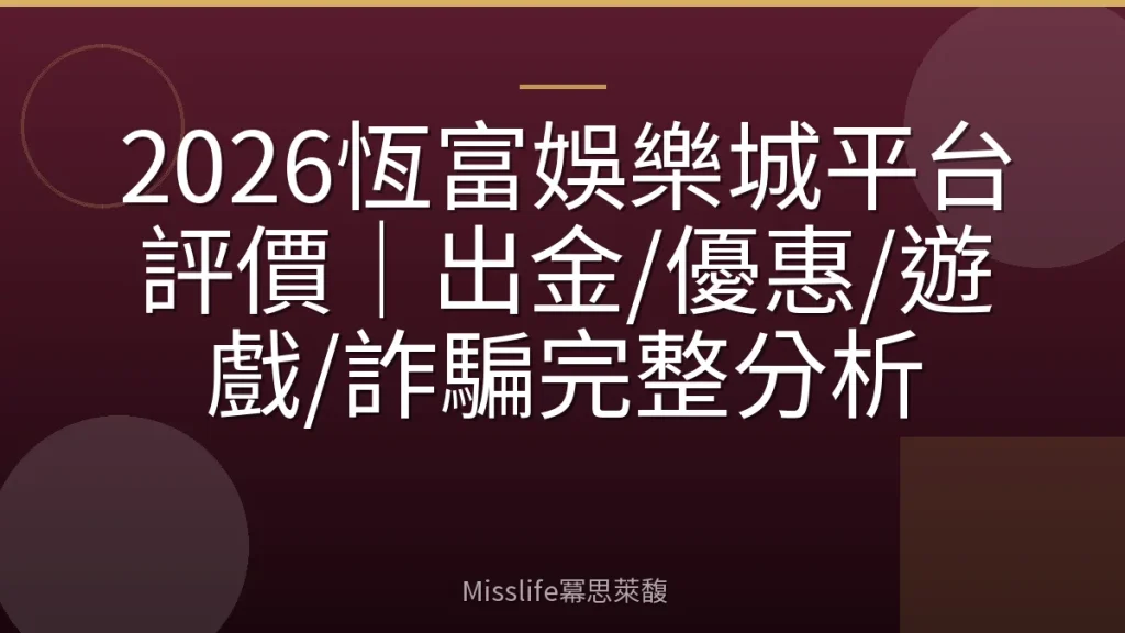 2026恆富娛樂城平台評價|出金/優惠/遊戲/詐騙完整分析