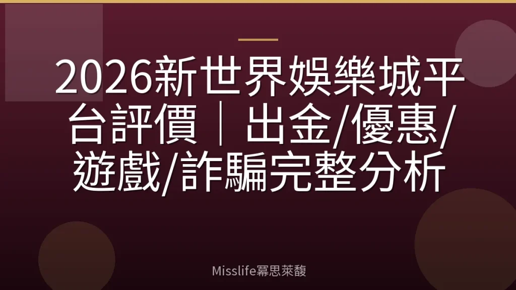 2026新世界娛樂城平台評價|出金/優惠/遊戲/詐騙完整分析
