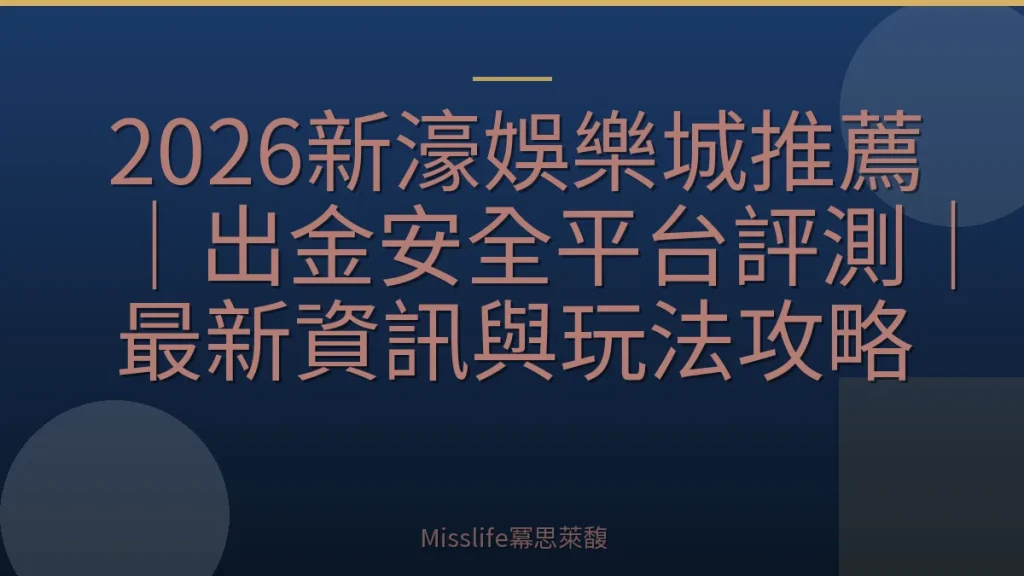 2026新濠娛樂城推薦｜出金安全平台評測｜最新資訊與玩法攻略