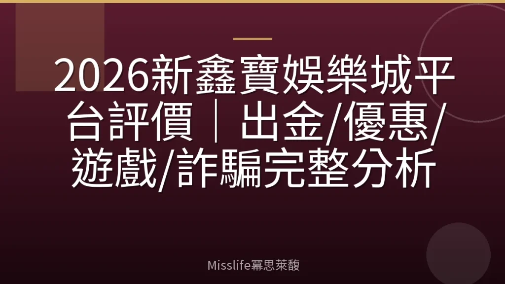 2026新鑫寶娛樂城平台評價|出金/優惠/遊戲/詐騙完整分析