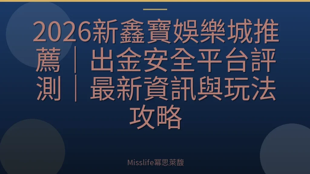 2026新鑫寶娛樂城推薦｜出金安全平台評測｜最新資訊與玩法攻略