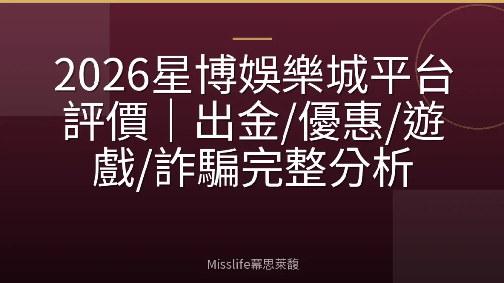 2026星博娛樂城平台評價｜出金/優惠/遊戲/詐騙完整分析