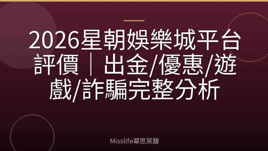 2026星朝娛樂城平台評價｜出金/優惠/遊戲/詐騙完整分析