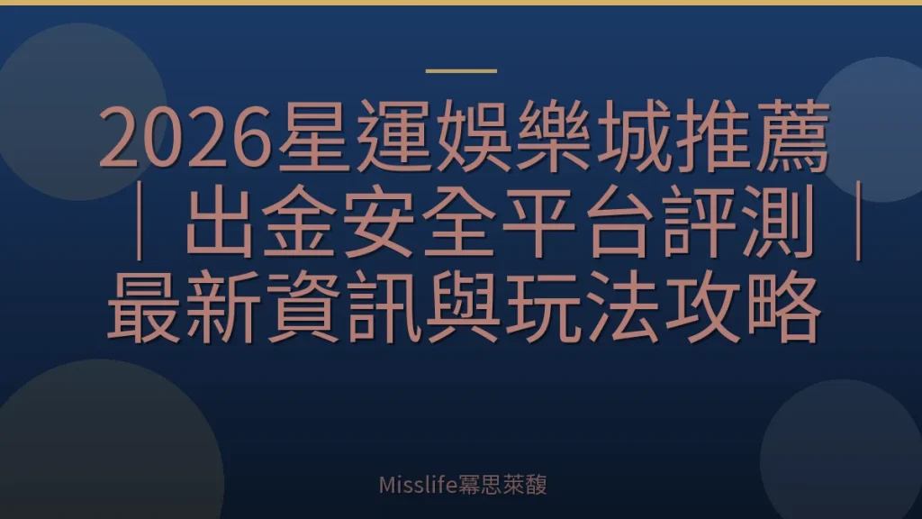 2026星運娛樂城推薦｜出金安全平台評測｜最新資訊與玩法攻略
