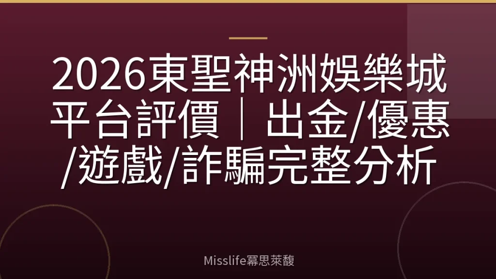 2026東聖神洲娛樂城平台評價｜出金/優惠/遊戲/詐騙完整分析