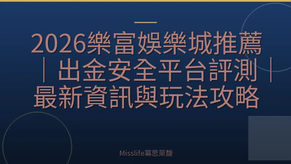 2026樂富娛樂城推薦｜出金安全平台評測｜最新資訊與玩法攻略