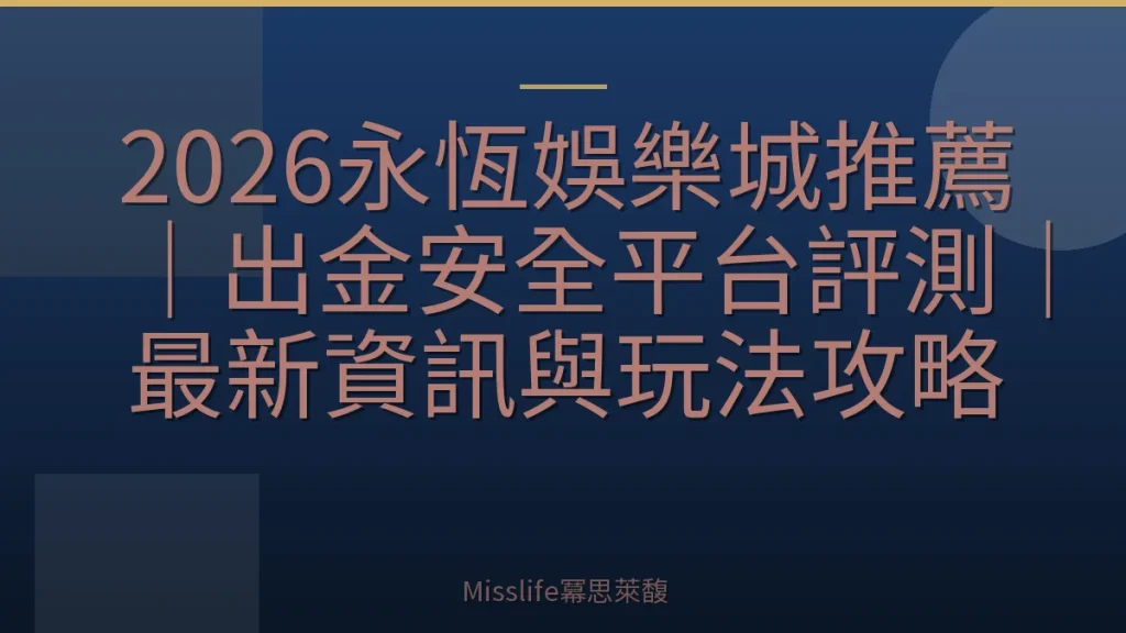 2026永恆娛樂城推薦｜出金安全平台評測｜最新資訊與玩法攻略