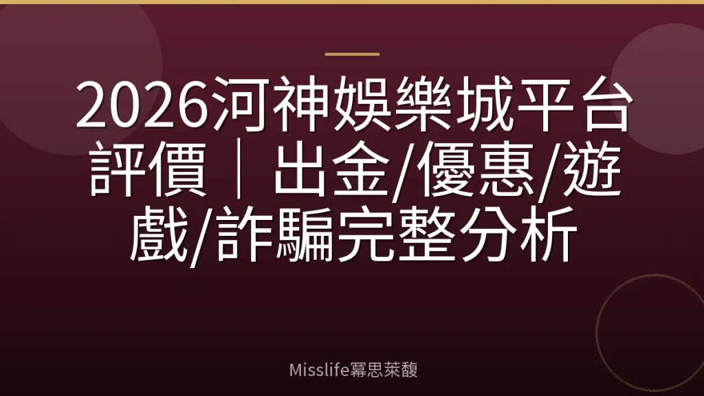 2026河神娛樂城平台評價｜出金/優惠/遊戲/詐騙完整分析