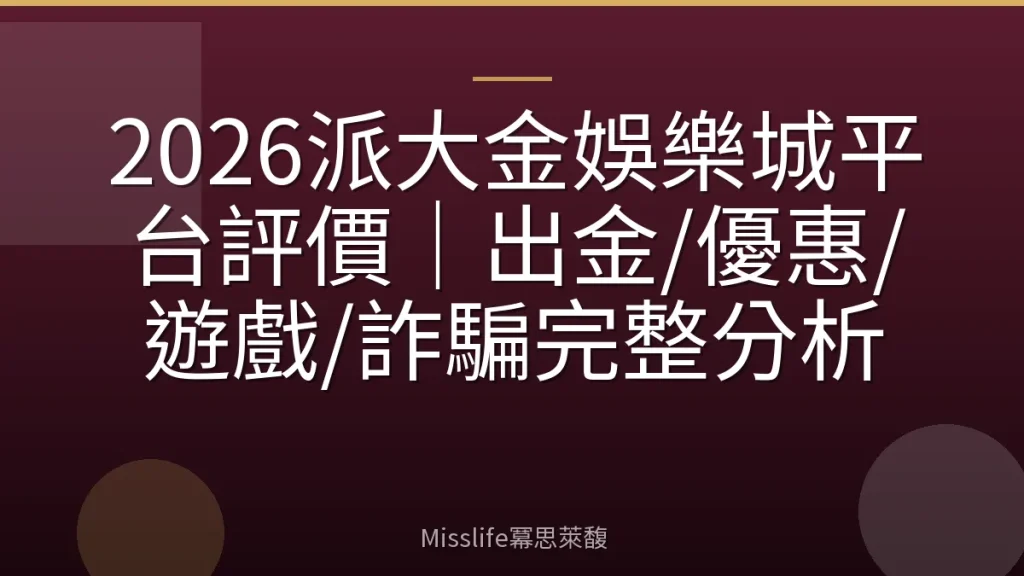 2026派大金娛樂城平台評價｜出金/優惠/遊戲/詐騙完整分析