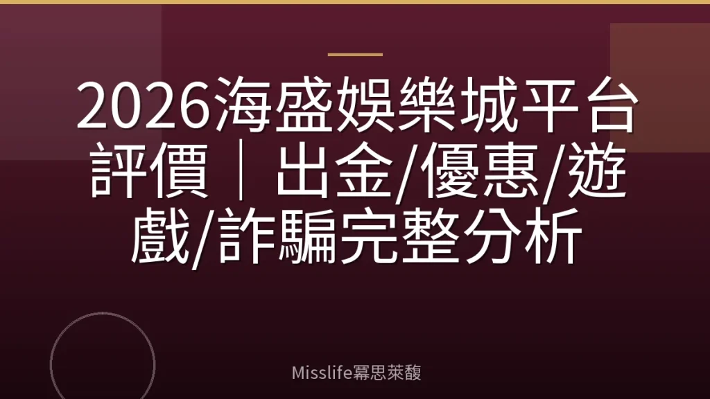 2026海盛娛樂城平台評價｜出金/優惠/遊戲/詐騙完整分析
