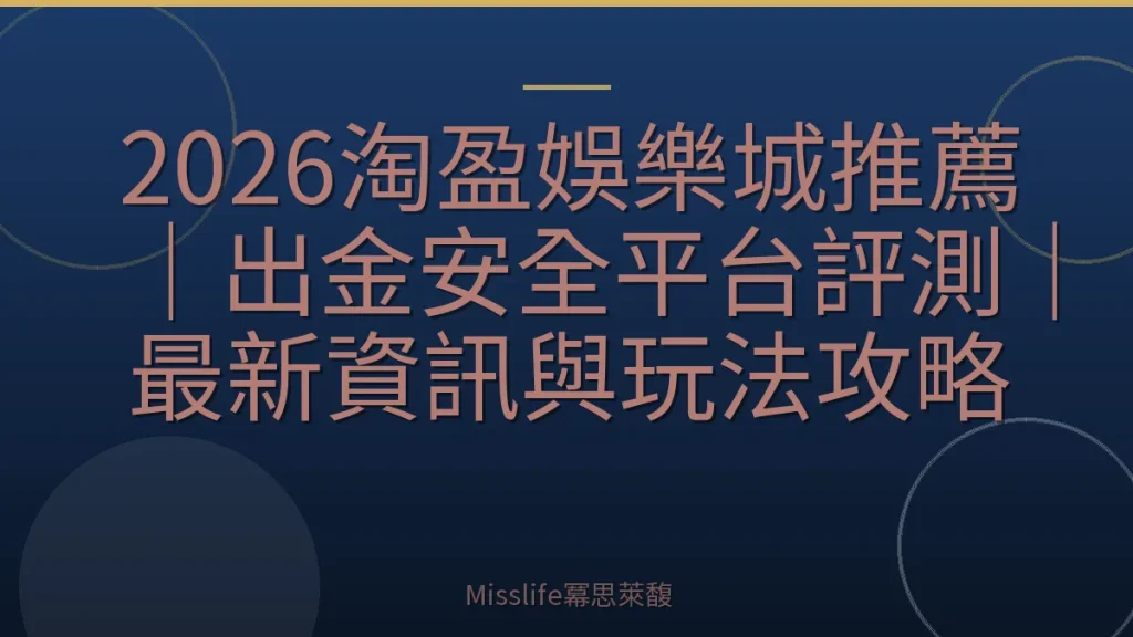 2026淘盈娛樂城推薦｜出金安全平台評測｜最新資訊與玩法攻略
