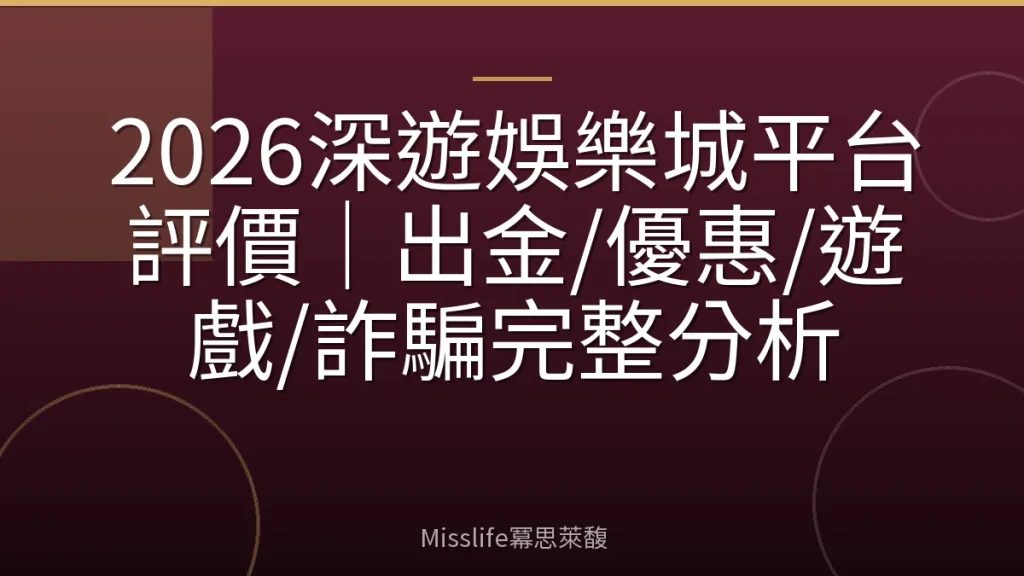 2026深遊娛樂城平台評價｜出金/優惠/遊戲/詐騙完整分析