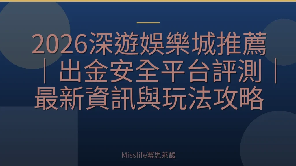 2026深遊娛樂城推薦｜出金安全平台評測｜最新資訊與玩法攻略