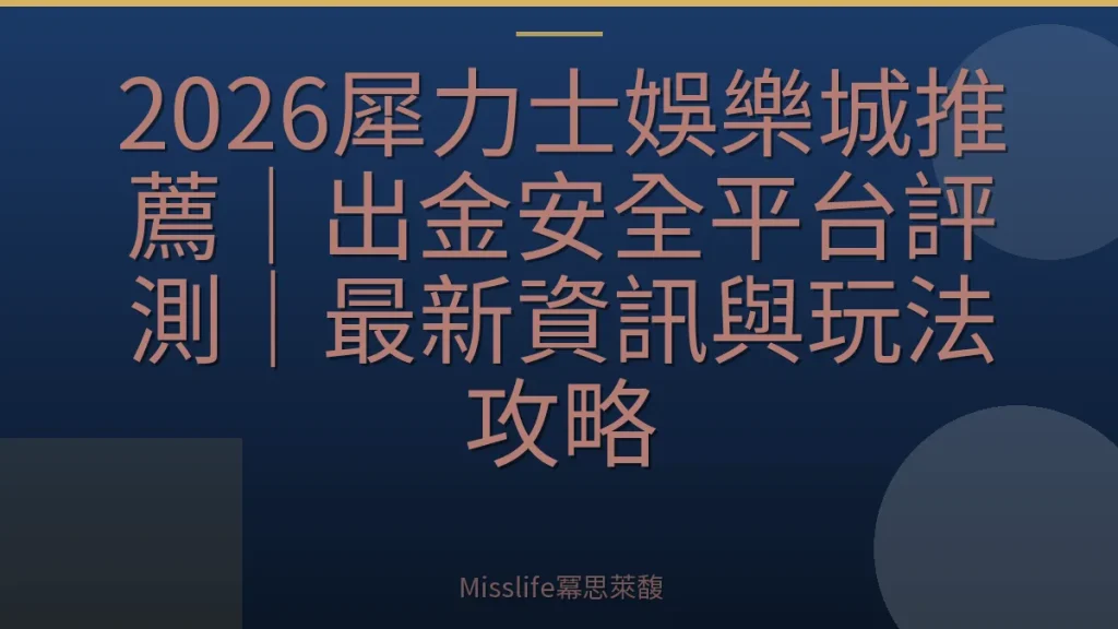 2026犀力士娛樂城推薦｜出金安全平台評測｜最新資訊與玩法攻略