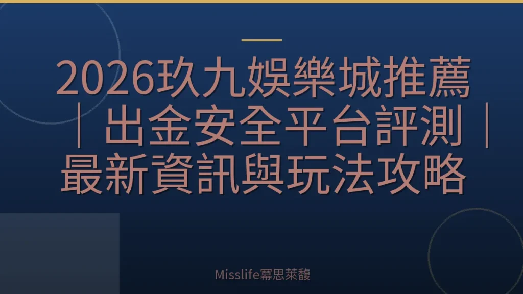 2026玖九娛樂城推薦｜出金安全平台評測｜最新資訊與玩法攻略