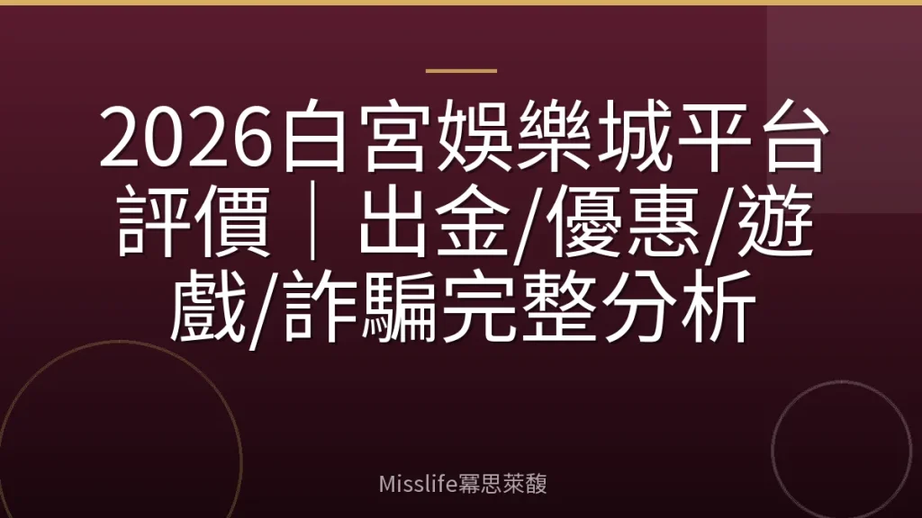 2026白宮娛樂城平台評價｜出金/優惠/遊戲/詐騙完整分析