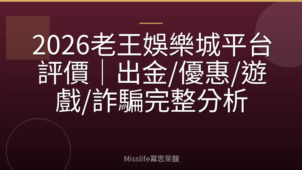 2026老王娛樂城平台評價｜出金/優惠/遊戲/詐騙完整分析
