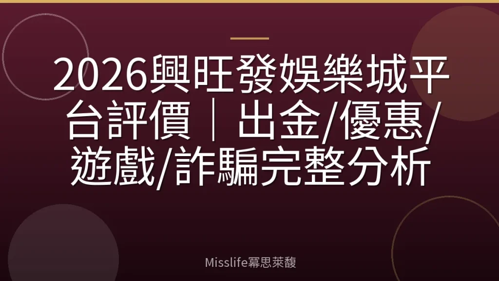 2026興旺發娛樂城平台評價｜出金/優惠/遊戲/詐騙完整分析