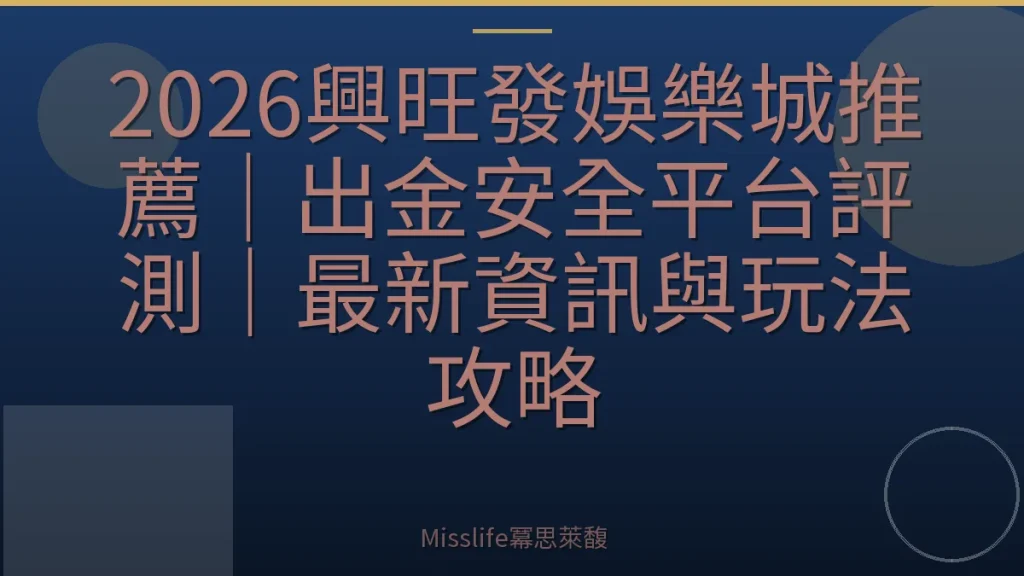 2026興旺發娛樂城推薦｜出金安全平台評測｜最新資訊與玩法攻略