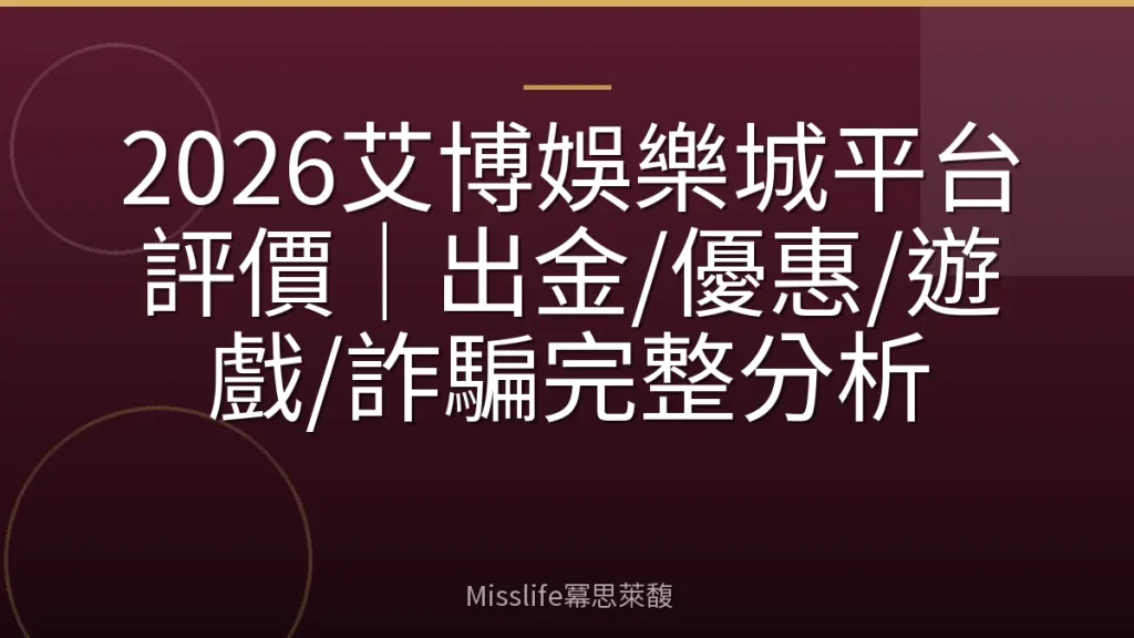 2026艾博娛樂城平台評價｜出金/優惠/遊戲/詐騙完整分析