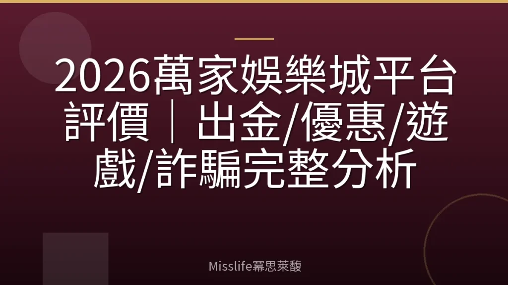 2026萬家娛樂城平台評價｜出金/優惠/遊戲/詐騙完整分析
