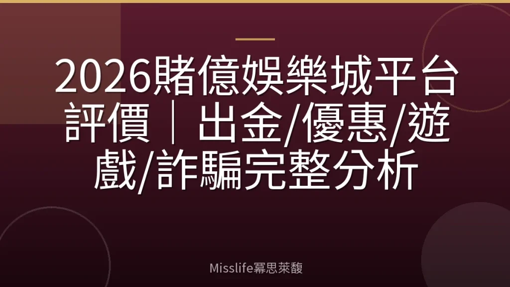 2026賭億娛樂城平台評價｜出金/優惠/遊戲/詐騙完整分析