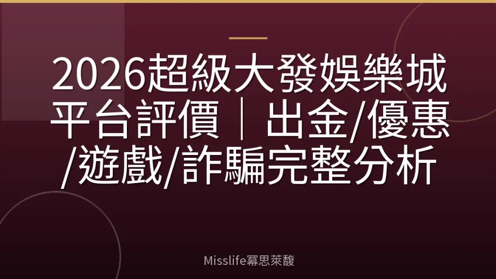 2026超級大發娛樂城平台評價｜出金/優惠/遊戲/詐騙完整分析