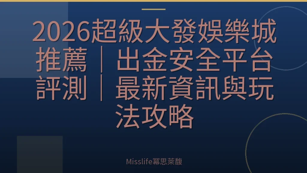 2026超級大發娛樂城推薦｜出金安全平台評測｜最新資訊與玩法攻略