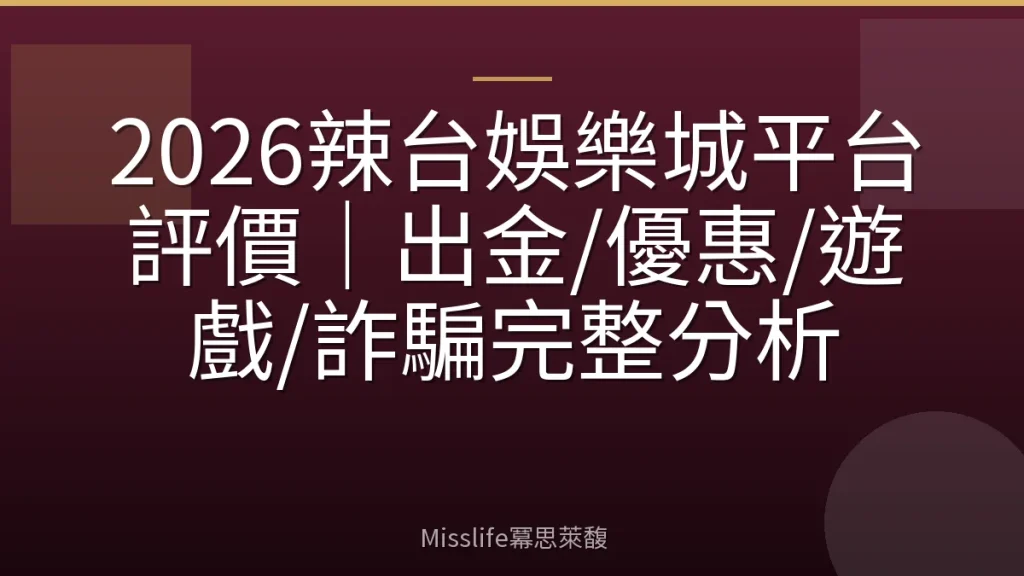 2026辣台娛樂城平台評價｜出金/優惠/遊戲/詐騙完整分析