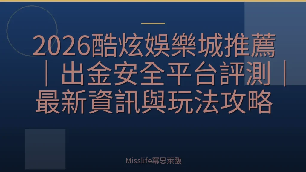 2026酷炫娛樂城推薦｜出金安全平台評測｜最新資訊與玩法攻略
