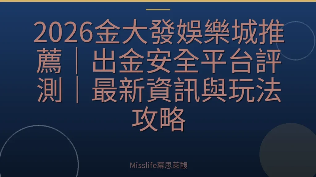 2026金大發娛樂城推薦｜出金安全平台評測｜最新資訊與玩法攻略