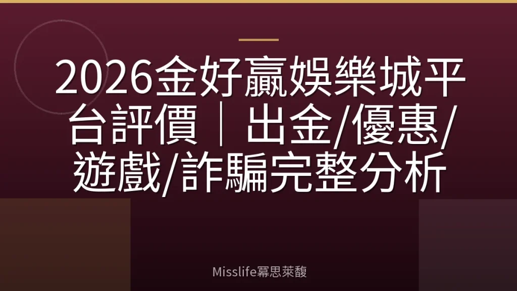 2026金好贏娛樂城平台評價｜出金/優惠/遊戲/詐騙完整分析