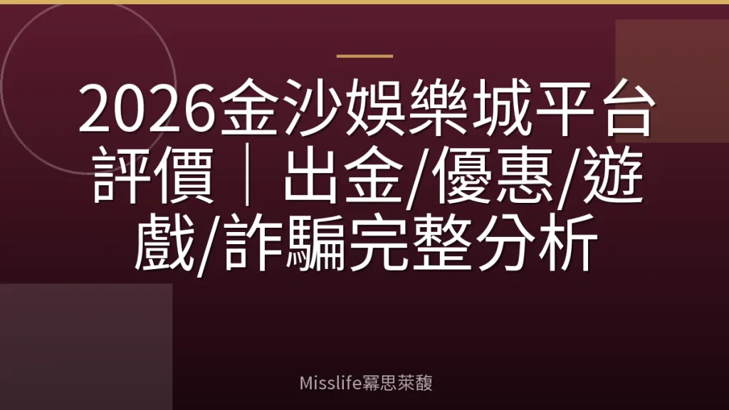 2026金沙娛樂城平台評價|出金/優惠/遊戲/詐騙完整分析
