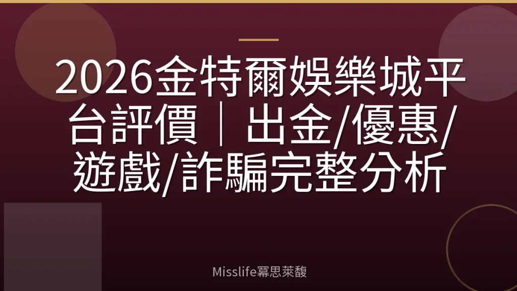 2026金特爾娛樂城平台評價|出金/優惠/遊戲/詐騙完整分析