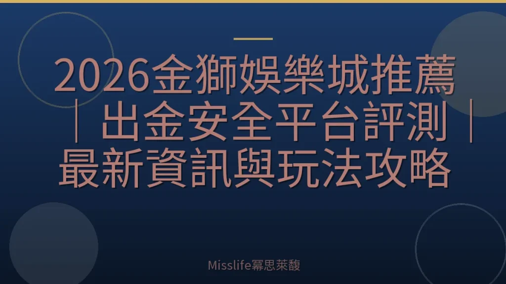2026金獅娛樂城推薦｜出金安全平台評測｜最新資訊與玩法攻略
