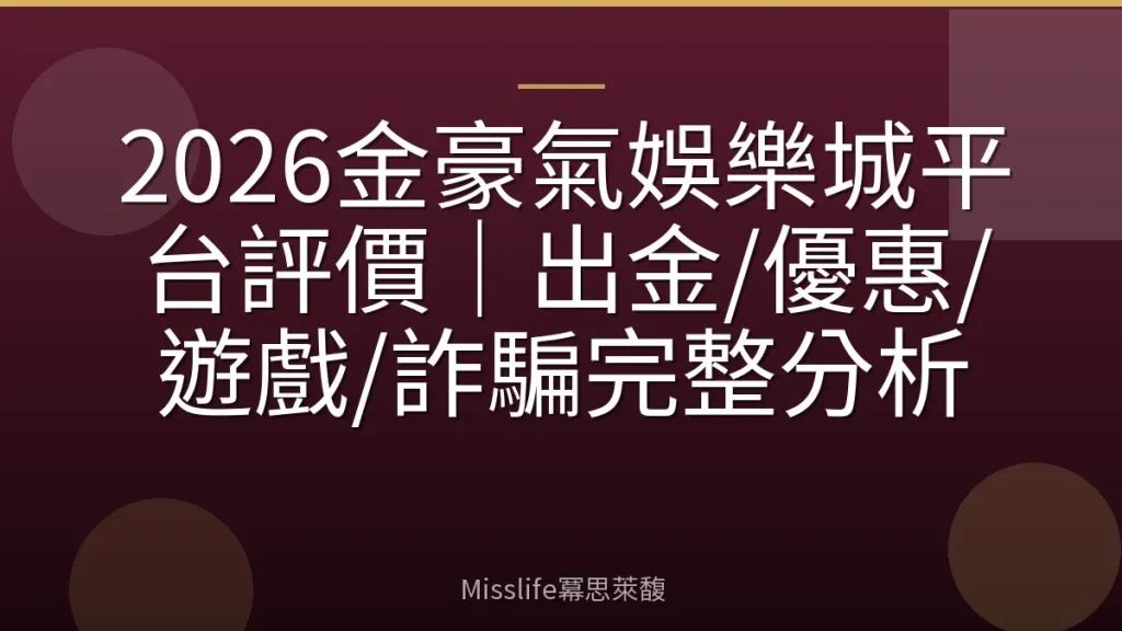 2026金豪氣娛樂城平台評價｜出金/優惠/遊戲/詐騙完整分析