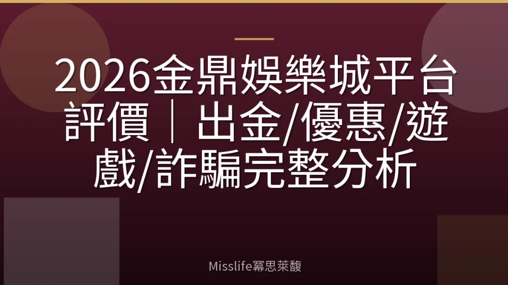 2026金鼎娛樂城平台評價｜出金/優惠/遊戲/詐騙完整分析