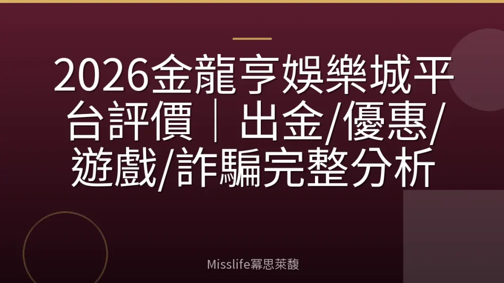 2026金龍亨娛樂城平台評價｜出金/優惠/遊戲/詐騙完整分析