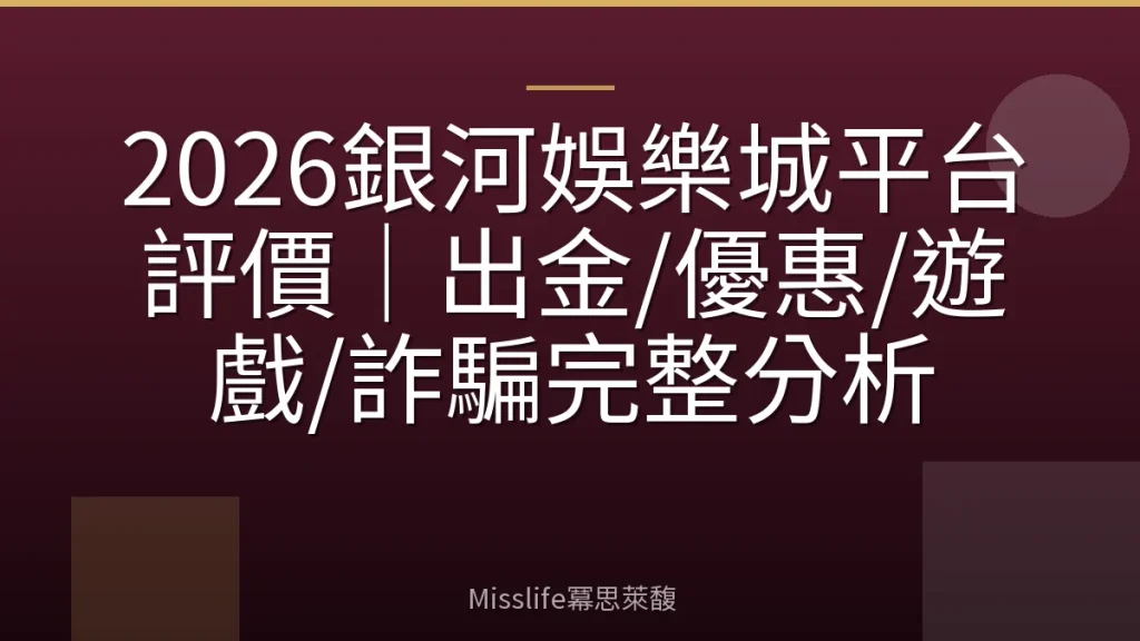 2026銀河娛樂城平台評價｜出金/優惠/遊戲/詐騙完整分析
