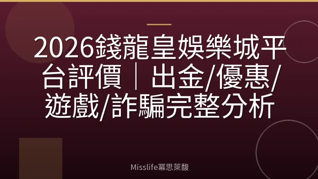 2026錢龍皇娛樂城平台評價｜出金/優惠/遊戲/詐騙完整分析