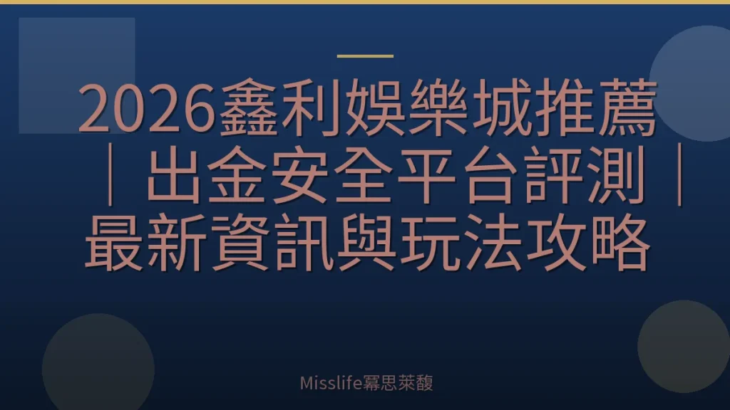 2026鑫利娛樂城推薦|出金安全平台評測|最新資訊與玩法攻略