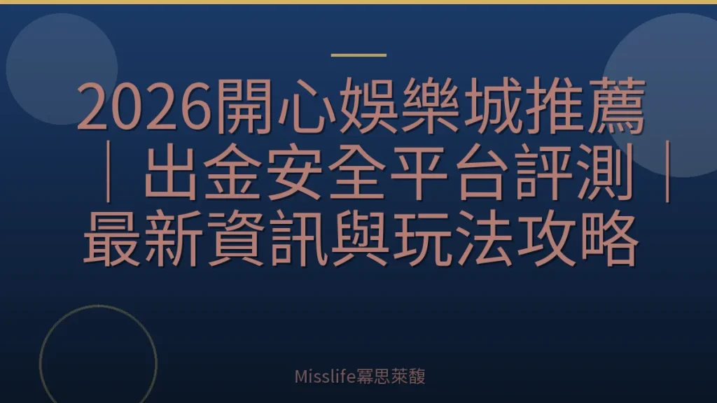2026開心娛樂城推薦｜出金安全平台評測｜最新資訊與玩法攻略