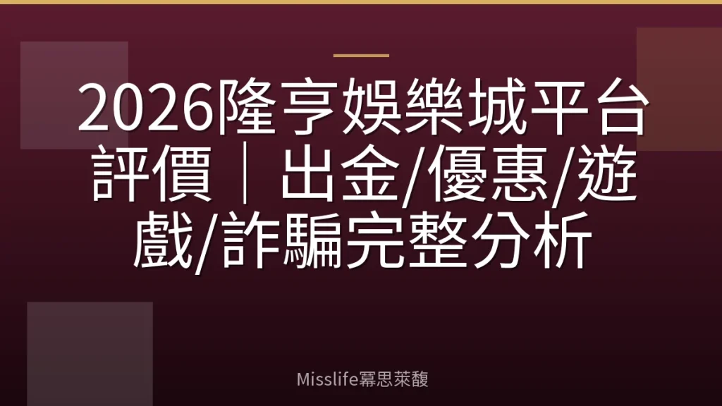 2026隆亨娛樂城平台評價｜出金/優惠/遊戲/詐騙完整分析